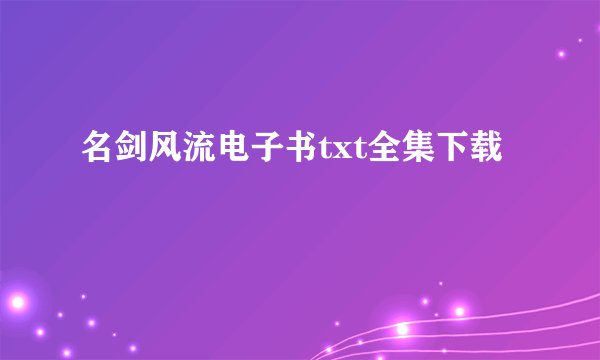 名剑风流电子书txt全集下载