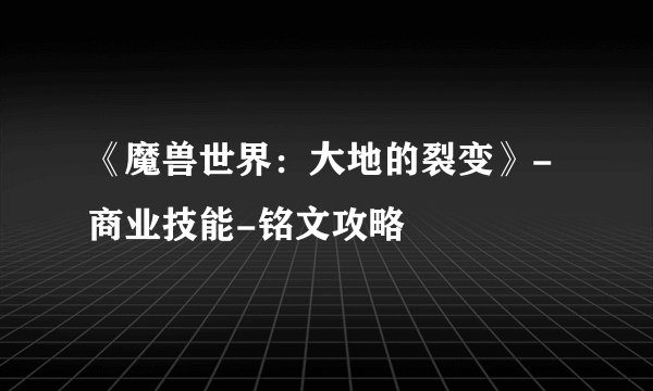 《魔兽世界：大地的裂变》-商业技能-铭文攻略