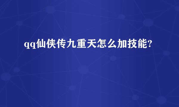qq仙侠传九重天怎么加技能?