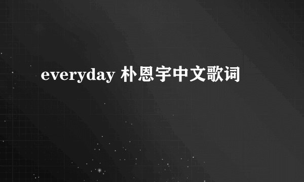 everyday 朴恩宇中文歌词