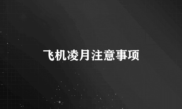 飞机凌月注意事项
