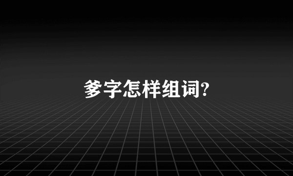 爹字怎样组词?