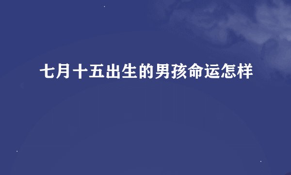 七月十五出生的男孩命运怎样