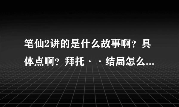 笔仙2讲的是什么故事啊？具体点啊？拜托··结局怎么的啊？过程怎么的啊