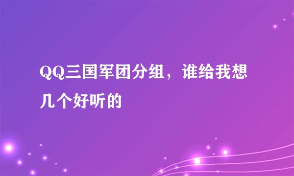 QQ三国军团分组，谁给我想几个好听的