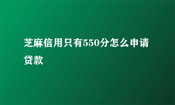 芝麻信用只有550分怎么申请贷款