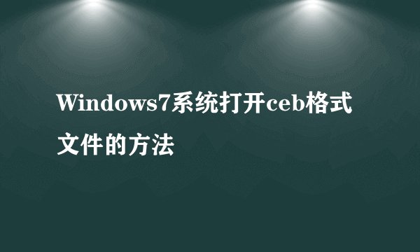 Windows7系统打开ceb格式文件的方法