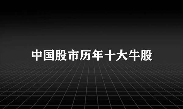中国股市历年十大牛股