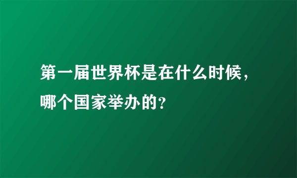 第一届世界杯是在什么时候，哪个国家举办的？