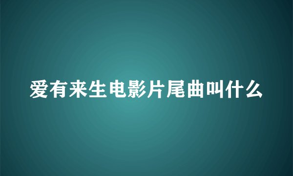 爱有来生电影片尾曲叫什么
