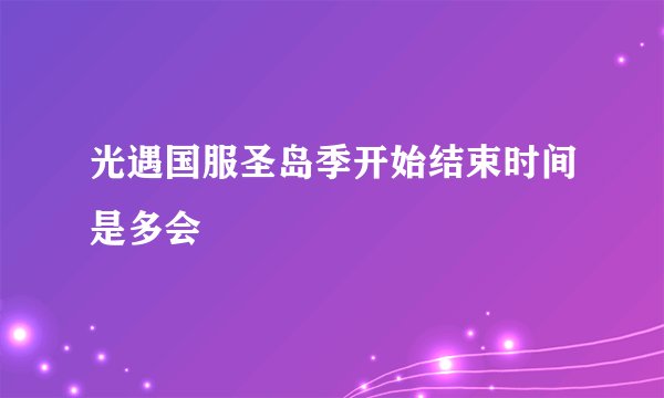 光遇国服圣岛季开始结束时间是多会