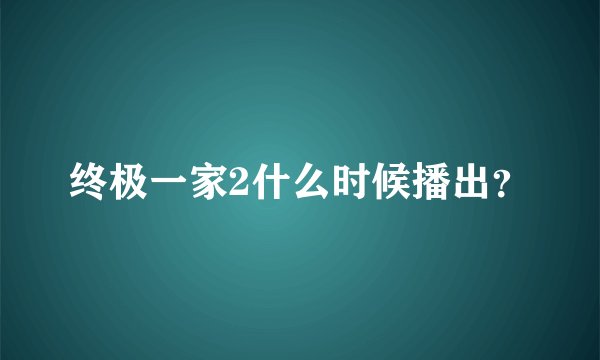 终极一家2什么时候播出？