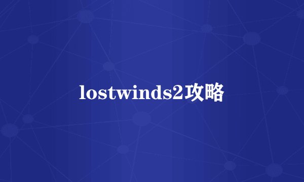 lostwinds2攻略