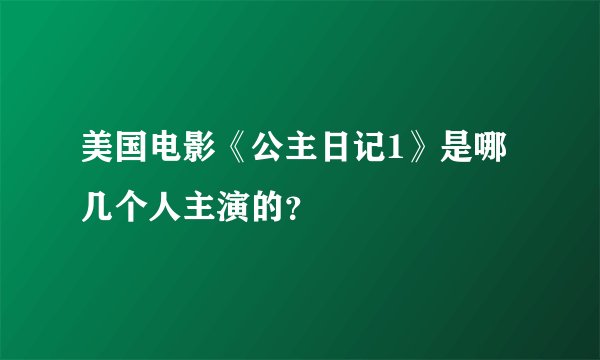 美国电影《公主日记1》是哪几个人主演的？