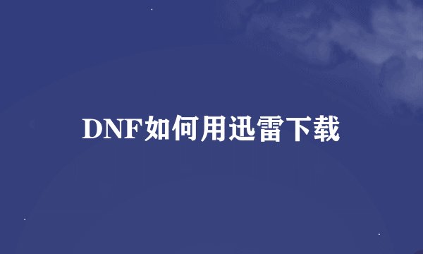 DNF如何用迅雷下载