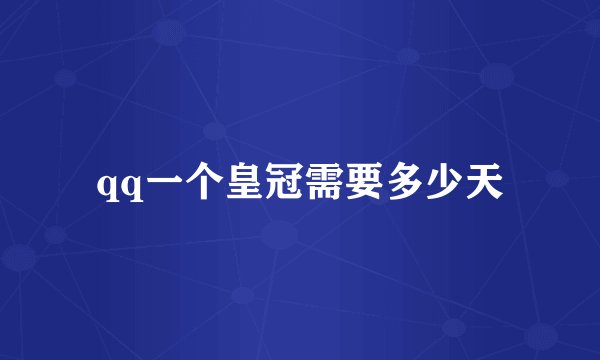 qq一个皇冠需要多少天