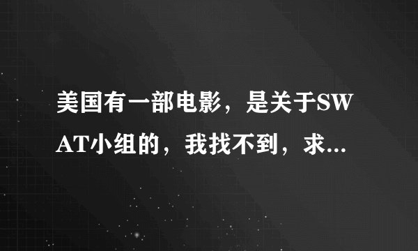 美国有一部电影，是关于SWAT小组的，我找不到，求大神给我找找