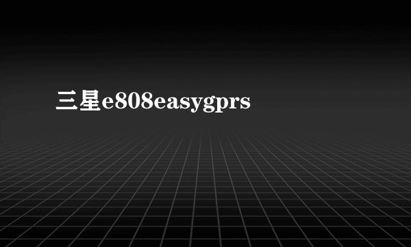 三星e808easygprs