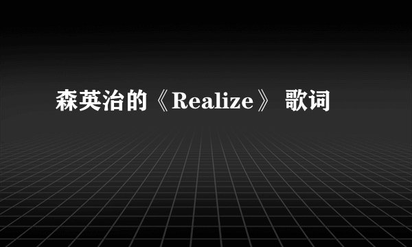森英治的《Realize》 歌词