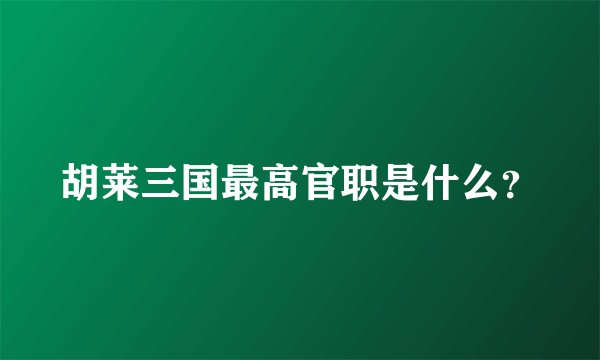 胡莱三国最高官职是什么？