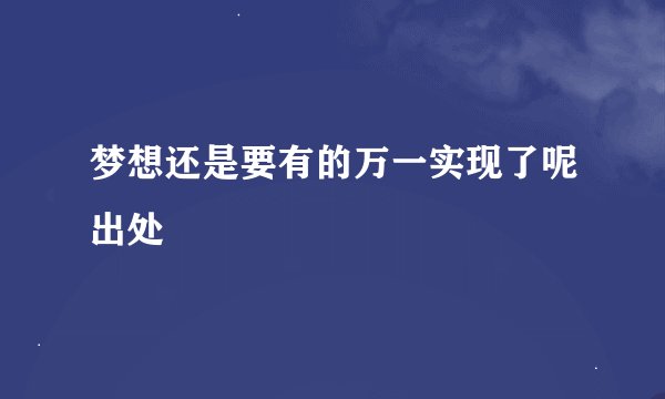 梦想还是要有的万一实现了呢出处