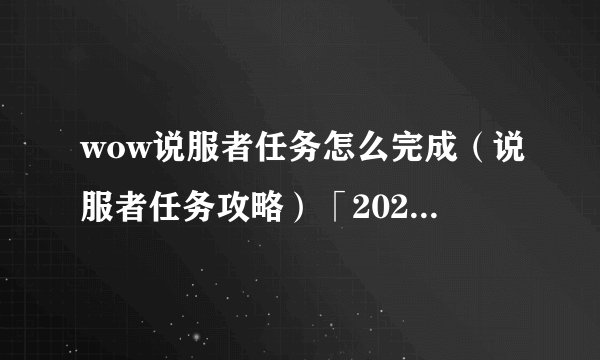 wow说服者任务怎么完成（说服者任务攻略）「2023推荐」