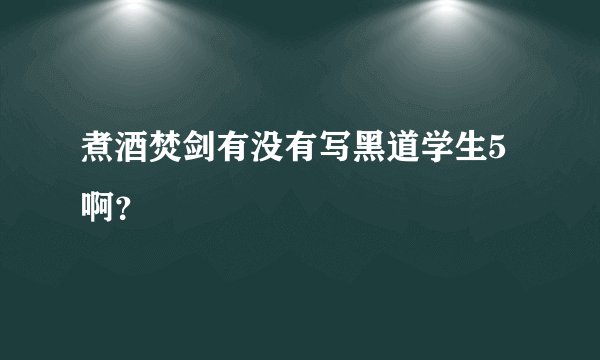 煮酒焚剑有没有写黑道学生5啊？