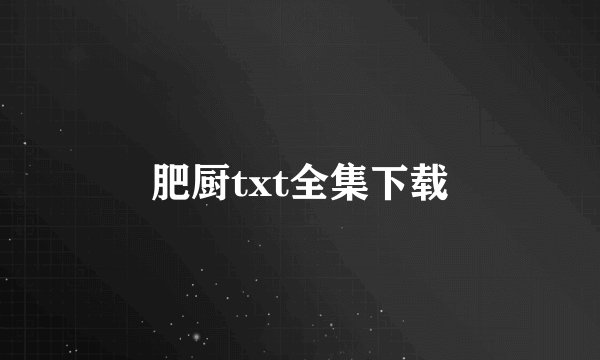 肥厨txt全集下载