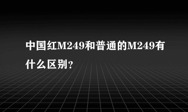 中国红M249和普通的M249有什么区别？