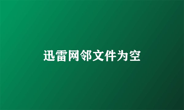 迅雷网邻文件为空