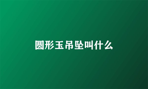 圆形玉吊坠叫什么