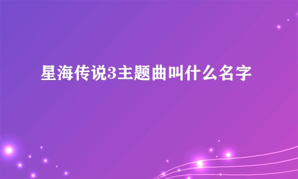 星海传说3主题曲叫什么名字