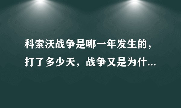 科索沃战争是哪一年发生的，打了多少天，战争又是为什么爆发的？