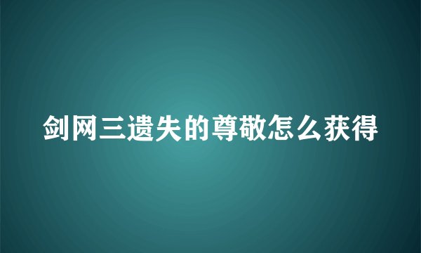 剑网三遗失的尊敬怎么获得