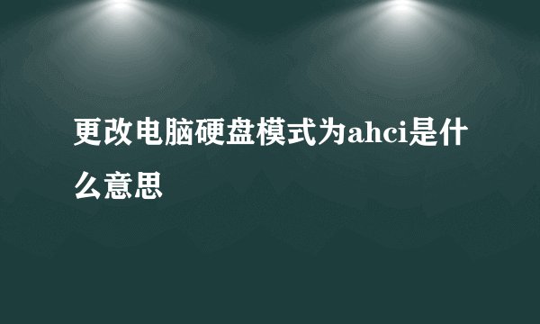 更改电脑硬盘模式为ahci是什么意思