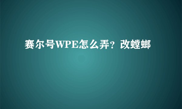 赛尔号WPE怎么弄？改螳螂