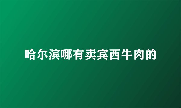 哈尔滨哪有卖宾西牛肉的