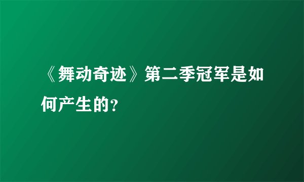 《舞动奇迹》第二季冠军是如何产生的？