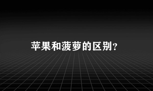 苹果和菠萝的区别？