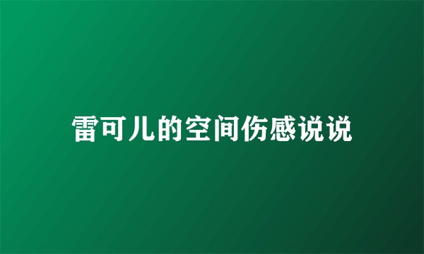 雷可儿的空间伤感说说