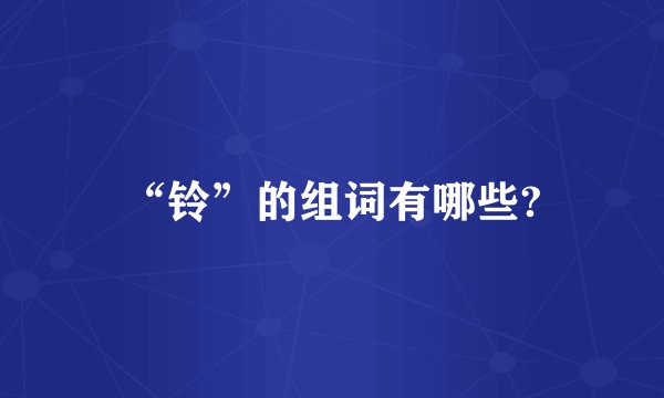 “铃”的组词有哪些?