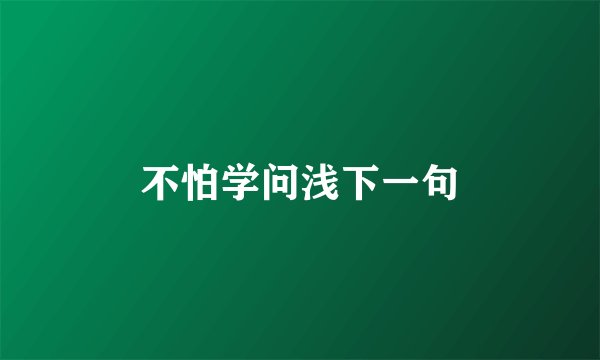 不怕学问浅下一句