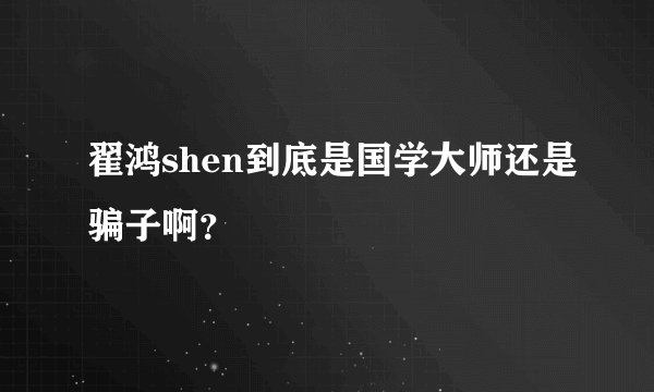 翟鸿shen到底是国学大师还是骗子啊？