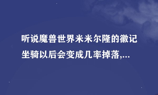 听说魔兽世界米米尔隆的徽记坐骑以后会变成几率掉落,请问是在3.3还是大灾变?