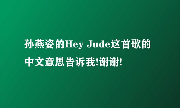 孙燕姿的Hey Jude这首歌的中文意思告诉我!谢谢!