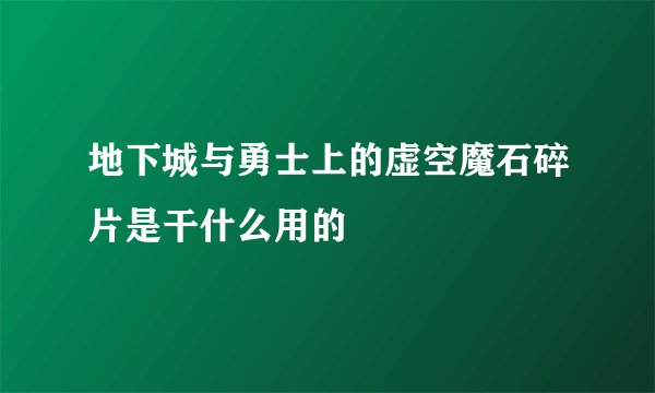 地下城与勇士上的虚空魔石碎片是干什么用的