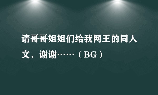 请哥哥姐姐们给我网王的同人文，谢谢……（BG）
