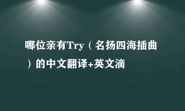 哪位亲有Try（名扬四海插曲）的中文翻译+英文滴