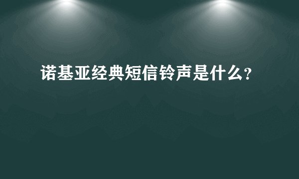 诺基亚经典短信铃声是什么？