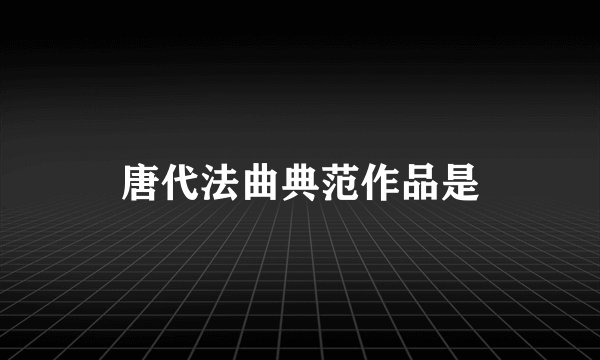 唐代法曲典范作品是
